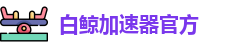 白鲸加速器官方